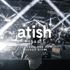 atish - [085] - live from the bow, buenos aires (patreon snippet)