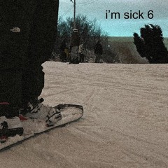 i'm sick 6