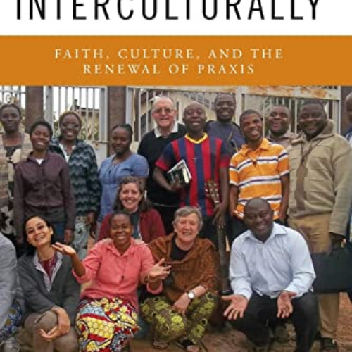 [GET] EBOOK 📮 Living Mission Interculturally: Faith, Culture, and the Renewal of Pra