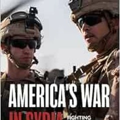 View PDF EBOOK EPUB KINDLE America's War in Syria: Fighting with Kurdish Anti-ISIS Fo