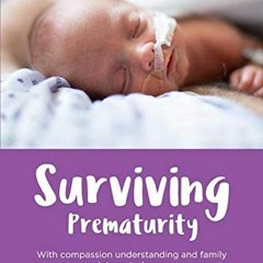 ACCESS [EPUB KINDLE PDF EBOOK] Surviving Prematurity: With compassion, understanding and family inte