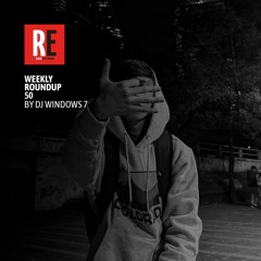 RE - WEEKLY ROUNDUP 50 by DJ WINDOWS 7
