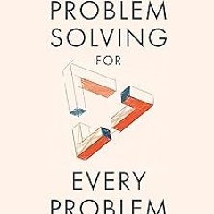 Problem Solving For Every Problem: The Problem Solver’s Manual To Face Any Challenges And Handl