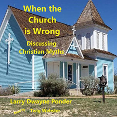 [Download] EPUB 💝 When the Church Is Wrong: Discussing Christian Myths by  Larry Dwa