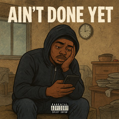 Ain’t Done Yet