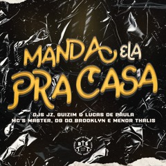 MTG - MANDA ELA PRA CASA - DJ GUIZIM, JZ & LUCAS DE PAULA feat. DG DO BROOKLYN, MASTER, MENOR THALIS