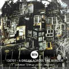 130701 - A Dream Across The Border 13 - radio show on 1BTN - 12.07.20