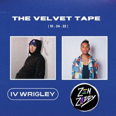 The Velvet Tape: IV Wrigley & ZenZaddy (10.24.22)