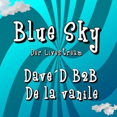 Blue Sky (Der Livestream) Dave´D! B2B De La VaNille  LIVESET