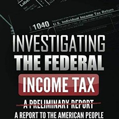 Download Book Free Investigating The Federal Income Tax: A Report To The American People