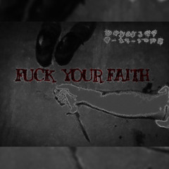 FUCK YOUR FAITH