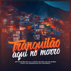 Tranquilão Aqui No Morro - Arthur De AFC, DJ Lafon Do MD, Mc GN Sheik Feat. Mc Gordinho Do Catarina