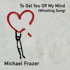 To Get You Off My Mind (Whistling Song)