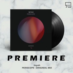 PREMIERE: Seyah - Periscope (Original Mix) [GENESIS MUSIC]