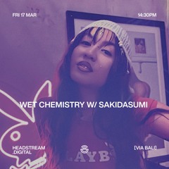 WET CHEMISTRY w/ SAKIDASUMI - Friday 17th March