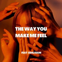 The Way You Make Me Feel   Feat : Odili Bam