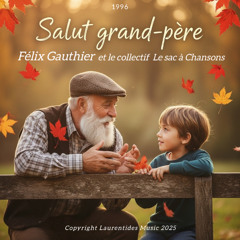 Salut grand-père - interprété par Félix Gauthier et le collectif "Le Sac à Chansons" 1996.