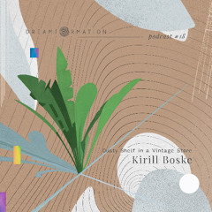 Dreamformation Podcast 18: Kirill Boske — Dusty Shelf in a Vintage Store