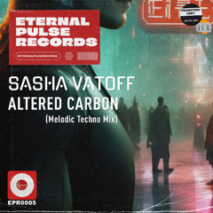 Sasha Vatoff - Altered Carbon (Melodic Techno Mix) OUT NOW
