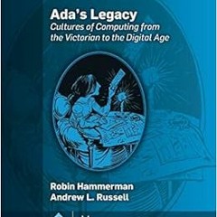 Access [EBOOK EPUB KINDLE PDF] Ada's Legacy: Cultures of Computing from the Victorian to the Dig