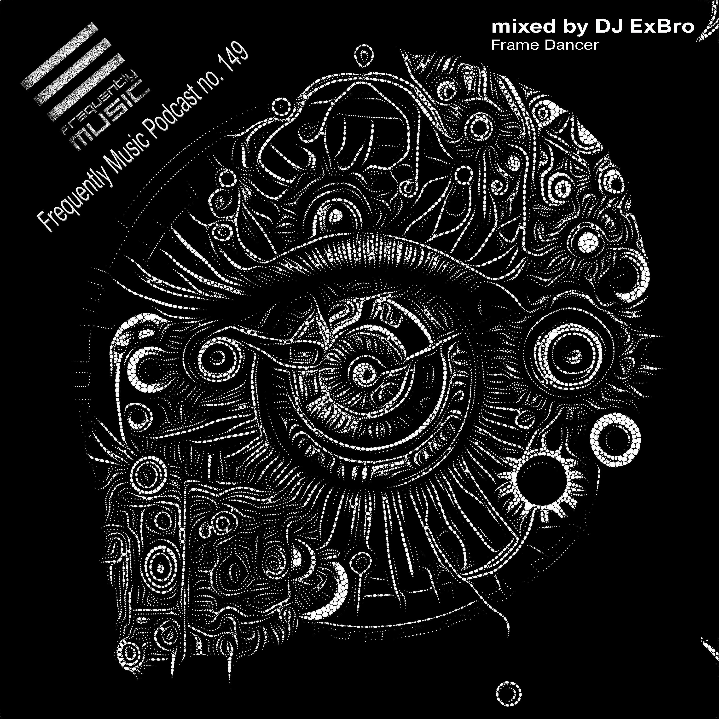 Frequently Music Podcast no 149 mixed by Dj Ex'Bro - Frame Dancer 6000 SET episode artwork