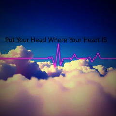 Put Your Head Where Your Heart IS