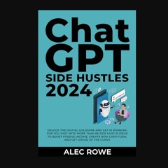 PDF ❤ ChatGPT Side Hustles 2024: Unlock the Digital Goldmine and Get AI Working for You Fast with