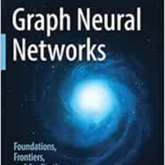 [Get] PDF 💕 Graph Neural Networks: Foundations, Frontiers, and Applications by Lingf