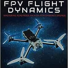 Open PDF FPV Flight Dynamics: Mastering Acro Mode on High-Performance Drones by Christian M. Mollica