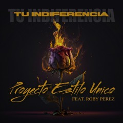 " TU INDIFERENCIA " Proyecto Estilo Unico feat. Roby Perez