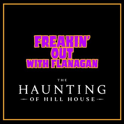 Ep 350: Freakin' Out with Flanagan - The Haunting of Hill House