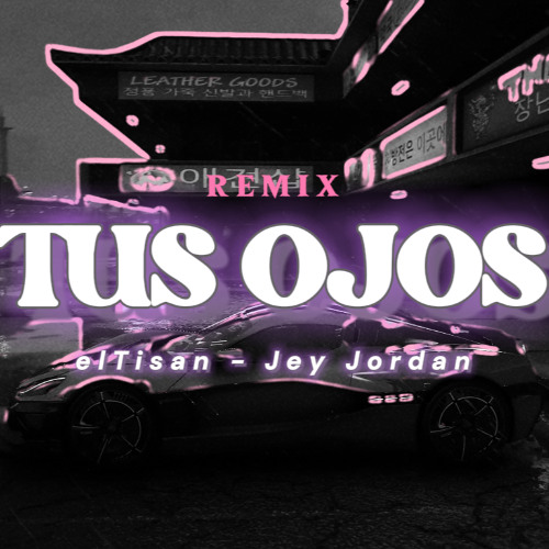 Tus Ojos [RMX🔥] elTisan ft. Jey Jordan