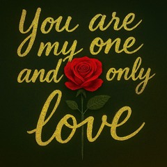 You Are My One & Only Love