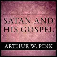 Read ❤️ PDF Satan and His Gospel by  Arthur W. Pink,John Formsma,Author's Republic