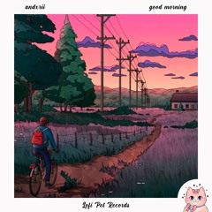 Andxrii - Good Morning [Lofi Pet Records]