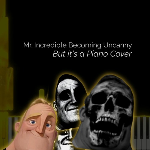 Stream Mr. Incredible Becoming Uncanny (But it's a Piano Cover) by