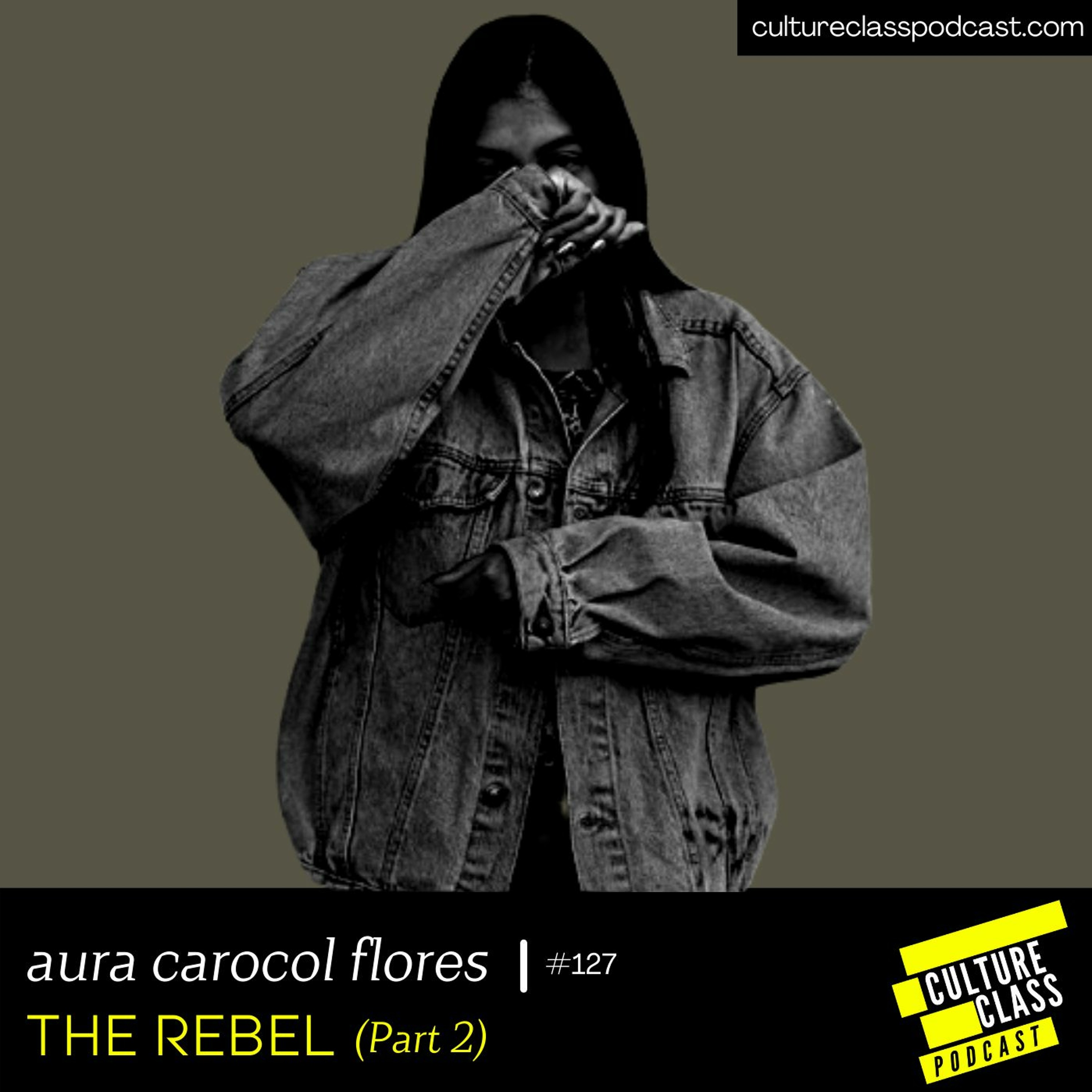Ep 127- THE REBEL Part. 2 (w/ Aura Carolina Chavez Flores)