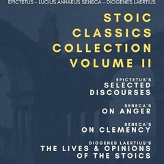 Epub✔ Stoic Classics Collection, Volume II: Epictetus?s Selected Discourses, Seneca's On Anger,