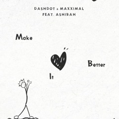 Dashdot, Maxximal Feat Ashibah - Make It Better (Dub Forge Remix) FREE DOWNLOAD