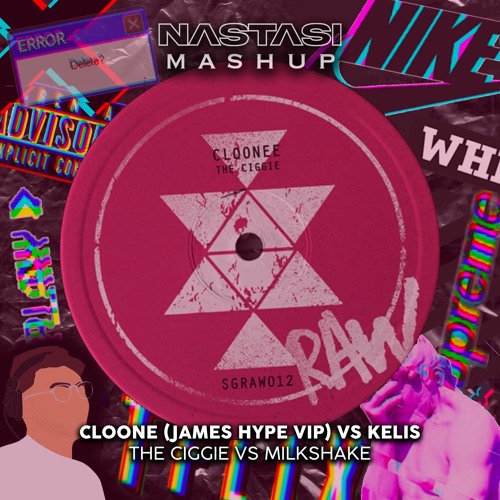 CLOONE - THE CIGGIE (James Hype VIP) Vs KELIS - MILKSHAKE (NASTASI MASHUP)