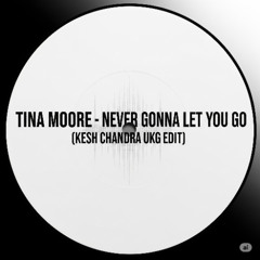 TINA MOORE - NEVER GONNA LET YOU GO (KESH CHANDRA UKG EDIT)