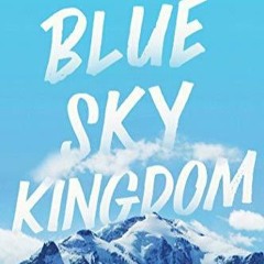 Read ebook [PDF]  Blue Sky Kingdom: An Epic Family Journey to the Heart of the Himalaya
