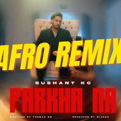 Sushant KC - Parkha Na ft. Jhuma Limbu ( IraZ Afro Remix )