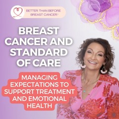 #329 Breast Cancer and Standard of Care - Managing Expectations to Support Emotional Health