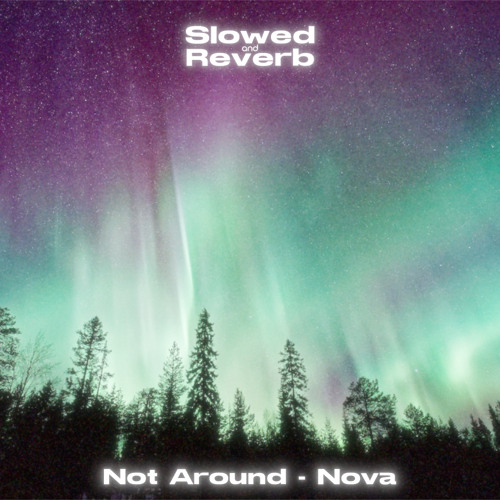 Not Around - Nova (Slowed & Reverb)