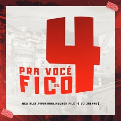PRA VOCÊ FICO DE 4 -  MC ALEF,MC PIPOKINHA, MULHER FILÉ  ( DJ JHENNY  )