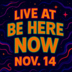 BE HERE NOW 11.14