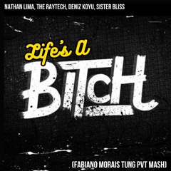 Nathan L, The R, Deniz K, Sister B. - Life's A Bitch (Fabiano Morais TUNG Pvt Mash) *FREE DOWNLOAD*