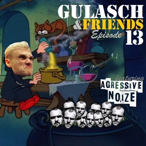 GULASCH & FRIENDS | Episode 13 (featuring AGRESSIVE NOIZE)