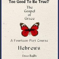 EBOOK #pdf 📖 Hebrews - The Gospel of Grace: Too Good to be True?     Paperback   Large Print, Dece